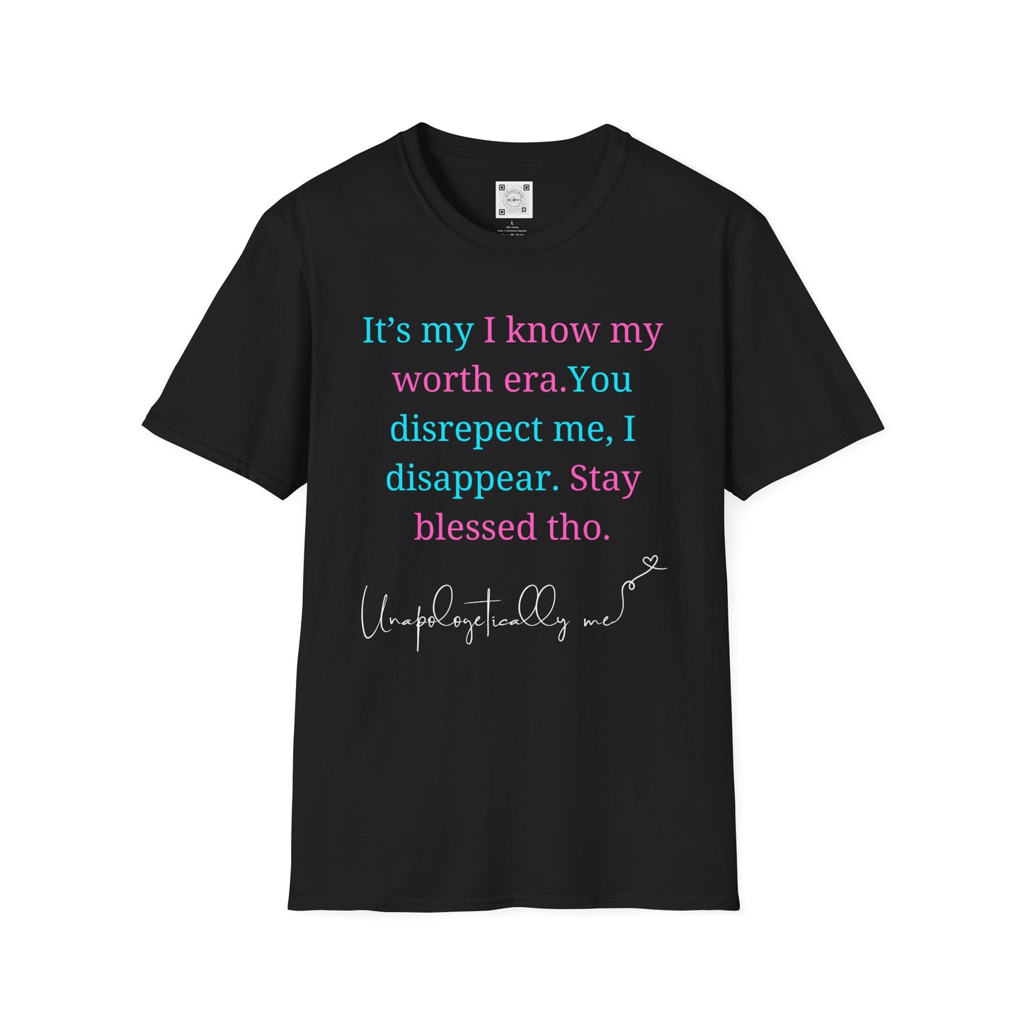 Front view of 'Unapologetically Me' motivational t-shirt with bold statement text: 'It’s my I know my worth era. You disrespect me, I disappear. Stay blessed tho.'
