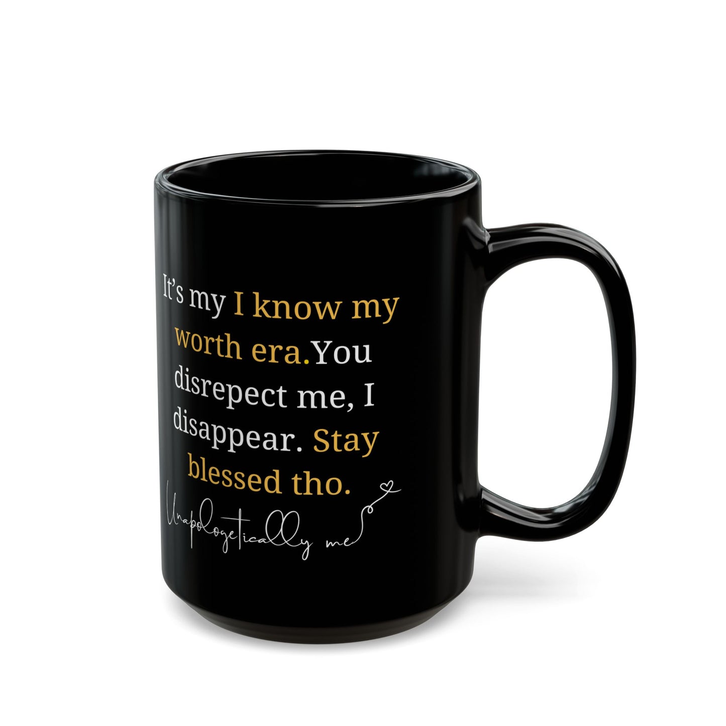 Side view of motivational black mug displaying "It's my I know my worth era. You disrespect me, I disappear. Stay blessed tho." 15oz